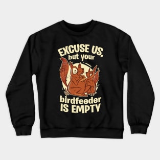 Funny Squirrel Excuse us, but Your Birdfeeder is Empty Crewneck Sweatshirt